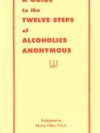 A Guide to the Twelve Steps of Alcoholics Anonymous