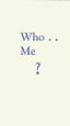 Who Me?